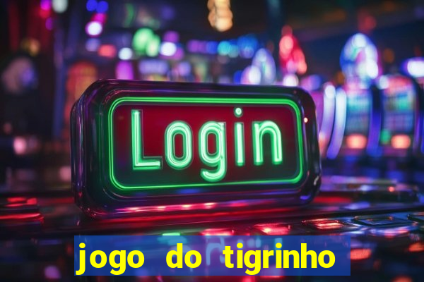 jogo do tigrinho ganha dinheiro de verdade